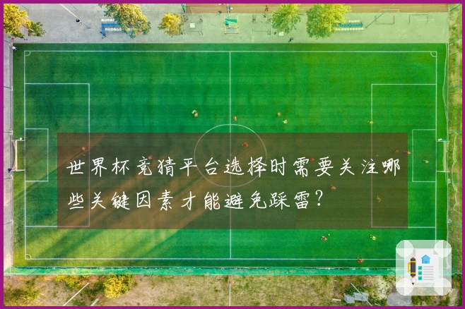 世界杯竞猜平台选择时需要关注哪些关键因素才能避免踩雷？